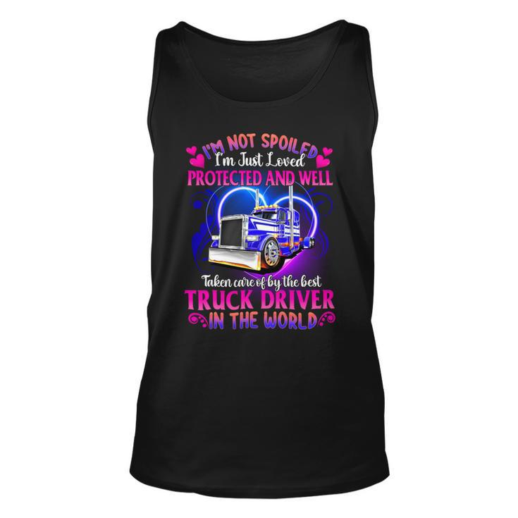 I’M Not Spoiled I’M Just Loved Protected And Well Taken Care Of By The Best Truck Driver In The World - Womens Soft Style Fitted Unisex Tank Top