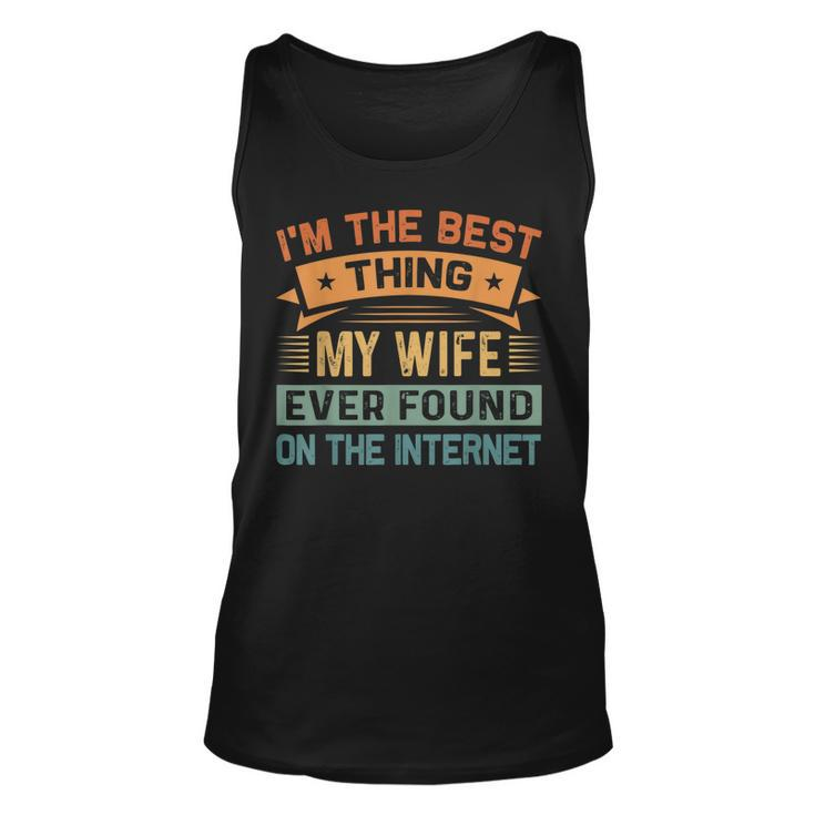 Im The Best Thing My Wife Ever Found On The Internet  Unisex Tank Top