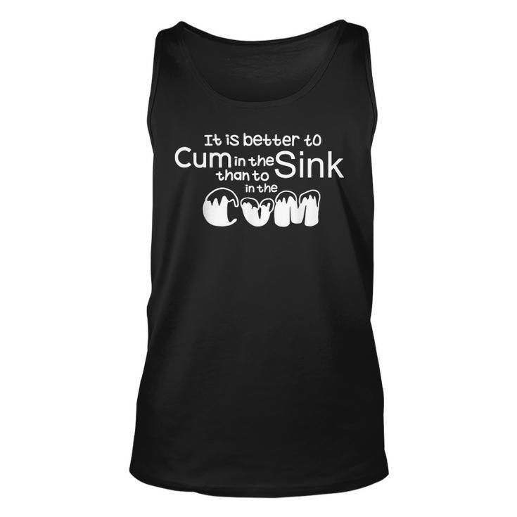 It Is Better To Cum In The Sink Than To In The Cum  Unisex Tank Top