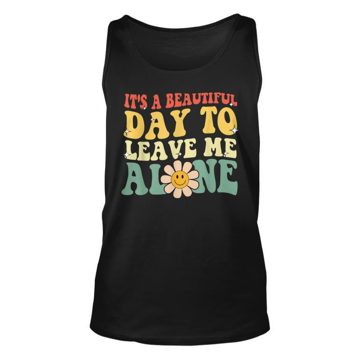Its A Beautiful Day To Leave Me Alone Funny Saying  Unisex Tank Top