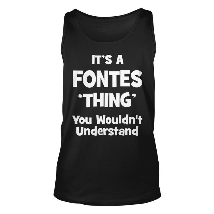 Its A Fontes Thing You Wouldnt Understand  Fontes   For Fontes  Unisex Tank Top