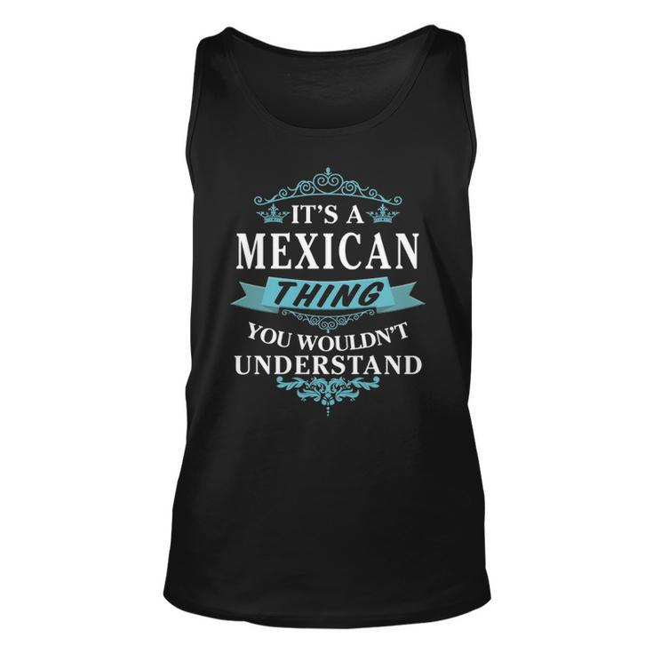 Its A Mexican Thing You Wouldnt Understand  Mexican   For Mexican  Unisex Tank Top