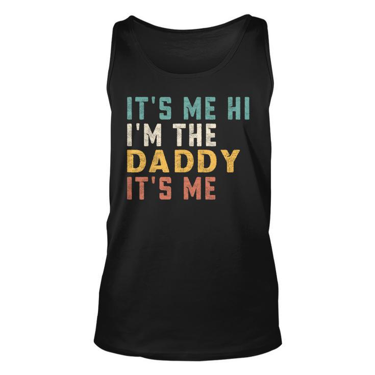 Its Me Hi Im The Daddy Its Me Funny For Daddy Dad Daddy  Unisex Tank Top