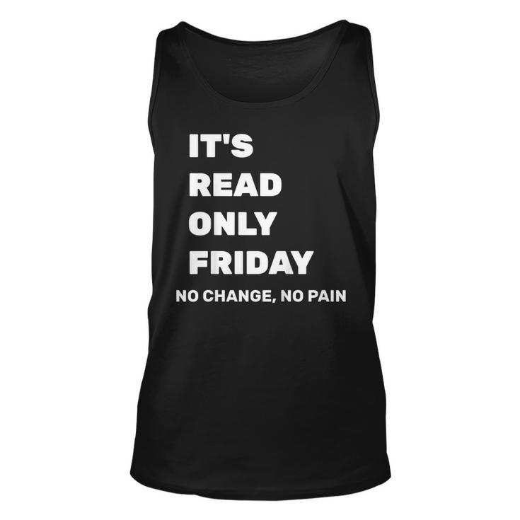Its Read Only Friday No Change No Pain Geeky Sysadmin Shirt Unisex Tank Top
