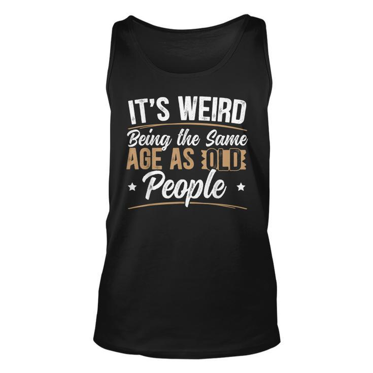 Its Weird Being The Same Age As Old People For A Age Old Fan Men Women Tank Top Graphic Print Unisex