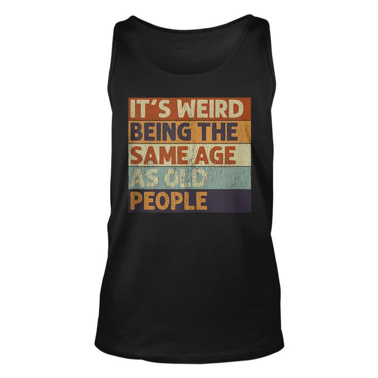 Its Weird Being The Same Age As Old People Retro Sarcastic  V2 Men Women Tank Top Graphic Print Unisex