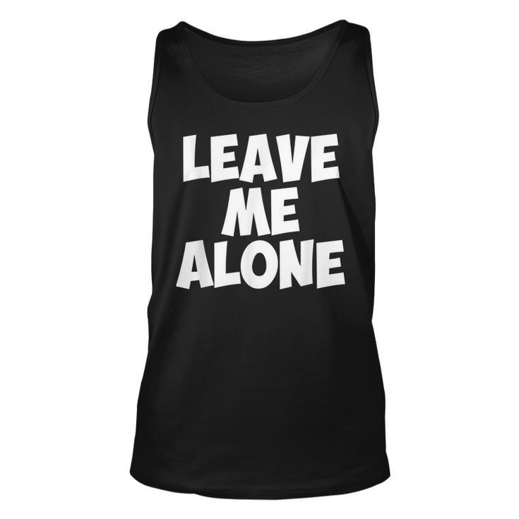 Leave Me Alone - Funny Antisocial Individual Depressed  Unisex Tank Top