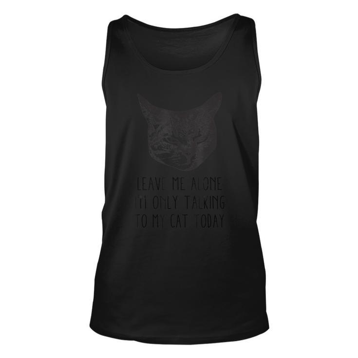 Leave Me AloneIm Only Talking To My Cat Today  Unisex Tank Top