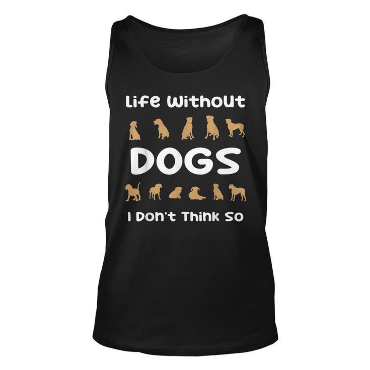 Life Without Dogs I Dont Think So Funny Dogs  Unisex Tank Top