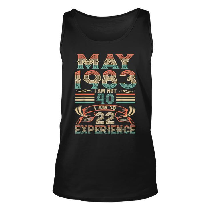 May 1983 I Am Not 40 I Am 18 With 22 Year Of Experience  Unisex Tank Top