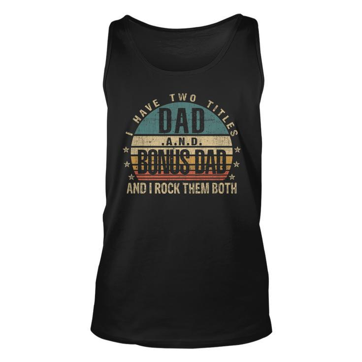Mens Funny Fathers Day Idea - I Have Two Titles Dad And Bonus Dad   Unisex Tank Top
