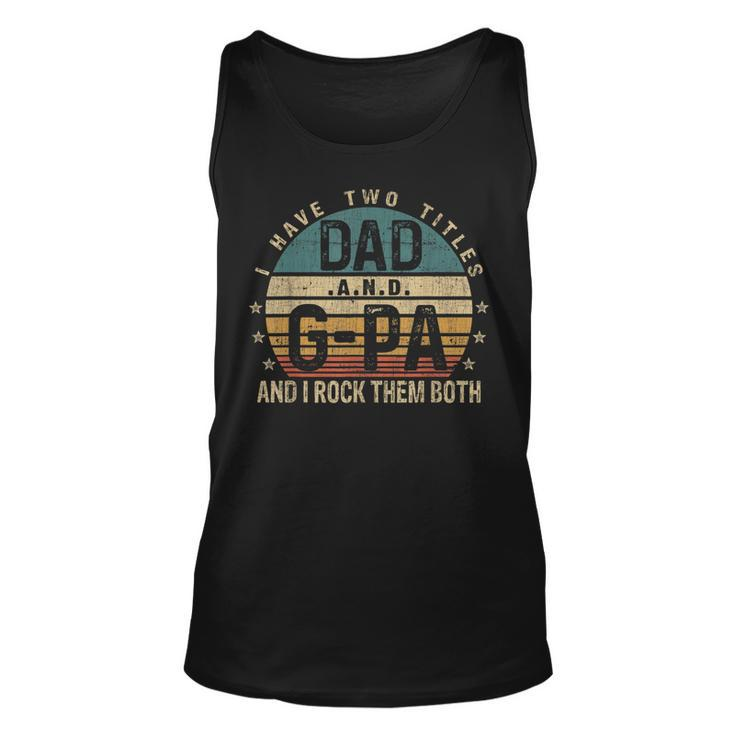 Mens Funny Fathers Day Idea - I Have Two Titles Dad And G Pa  Unisex Tank Top