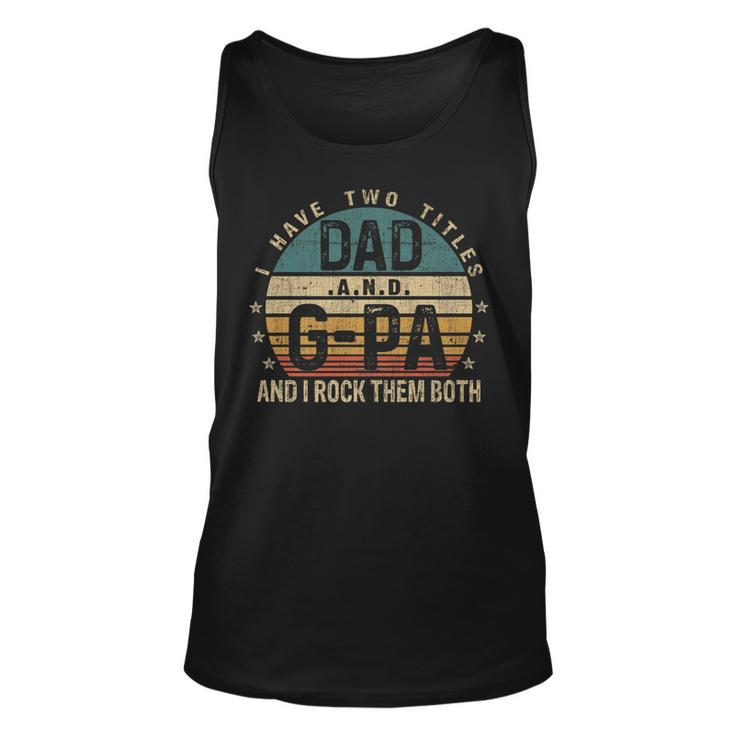 Mens Funny Fathers Day Idea - I Have Two Titles Dad And G Pa   Unisex Tank Top
