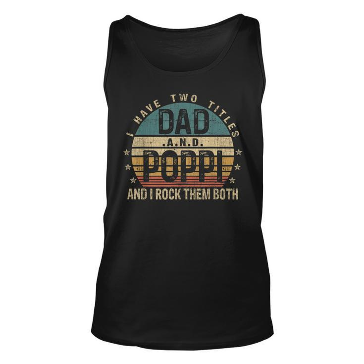 Mens Funny Fathers Day Idea - I Have Two Titles Dad And Poppi  Unisex Tank Top