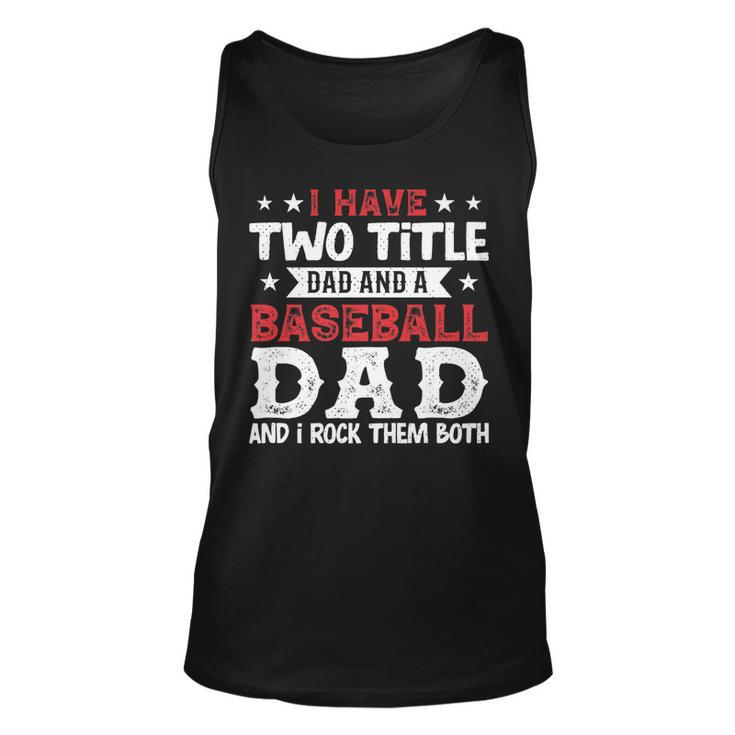 Mens I Have Two Title Dad And A Baseball Dad And I Rock Them Both   Unisex Tank Top