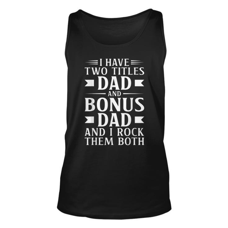 Mens I Have Two Titles Dad And Bonus Dad Fathers Day Step Dads  Unisex Tank Top