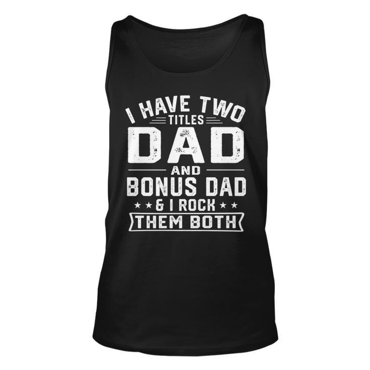 Mens I Have Two Titles Dad And Bonus Dad Funny Fathers Day   Unisex Tank Top