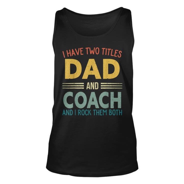 Mens I Have Two Titles Dad And Coach Vintage Fathers Day Family  Unisex Tank Top