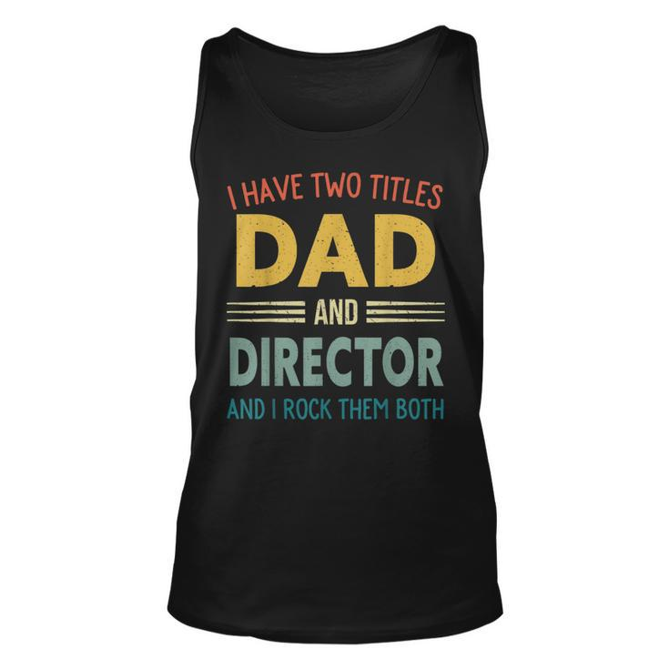 Mens I Have Two Titles Dad And Director Vintage Fathers Day  Unisex Tank Top