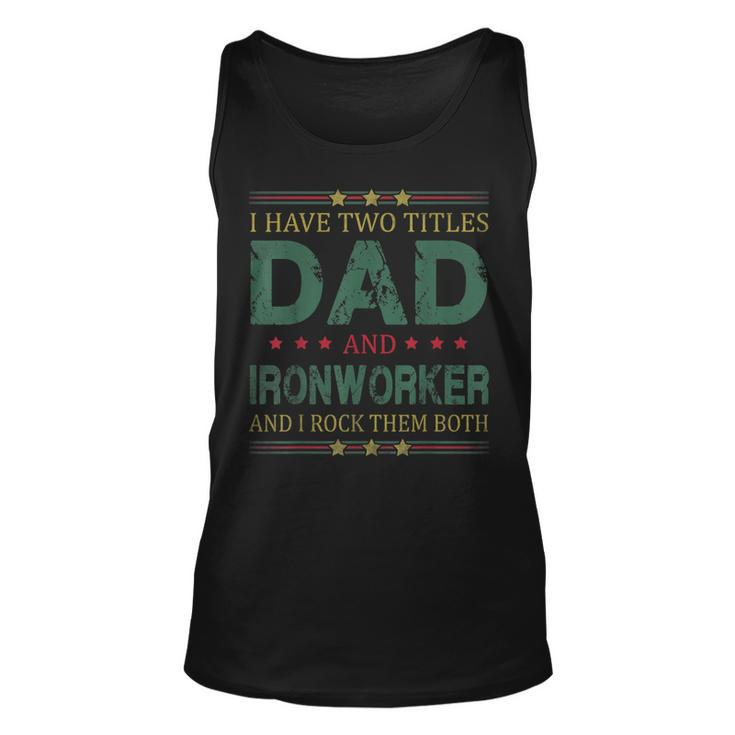 Mens I Have Two Titles Dad And Ironworker Funny Fathers Day  Unisex Tank Top