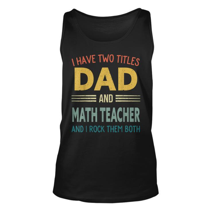 Mens I Have Two Titles Dad And Math Teacher Vintage Fathers Day  Unisex Tank Top