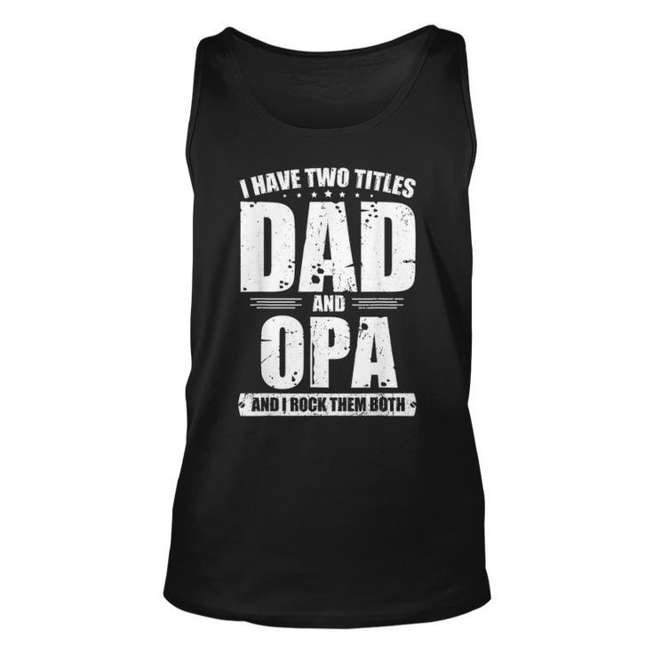 Mens I Have Two Titles Dad And Opa Funny Bday Fathers Day Gift Unisex Tank Top