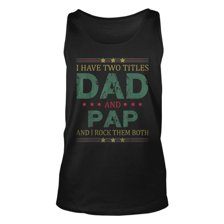 Mens I Have Two Titles Dad And Pap Funny Fathers Day For Dad  Unisex Tank Top