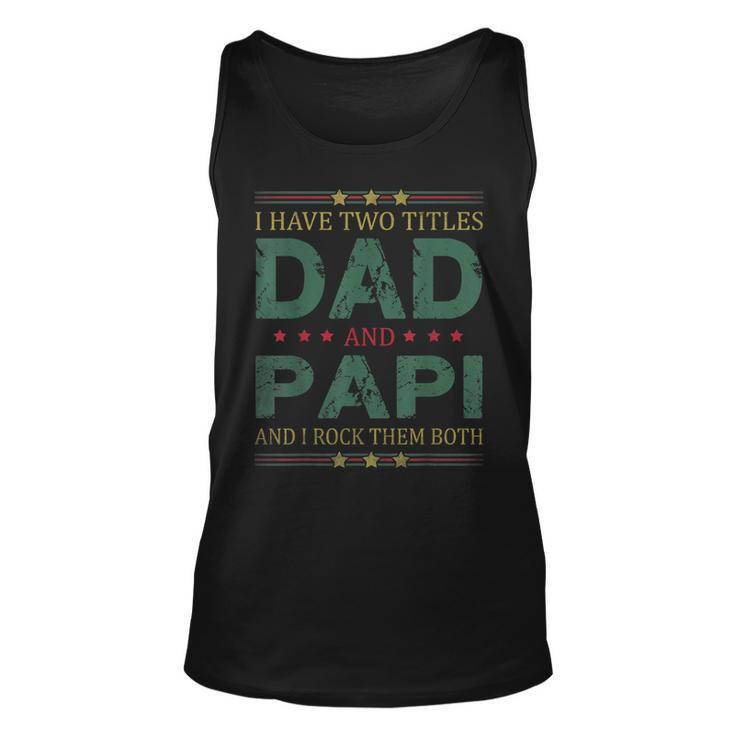 Mens I Have Two Titles Dad And Papi Funny Fathers Day For Dad  Unisex Tank Top