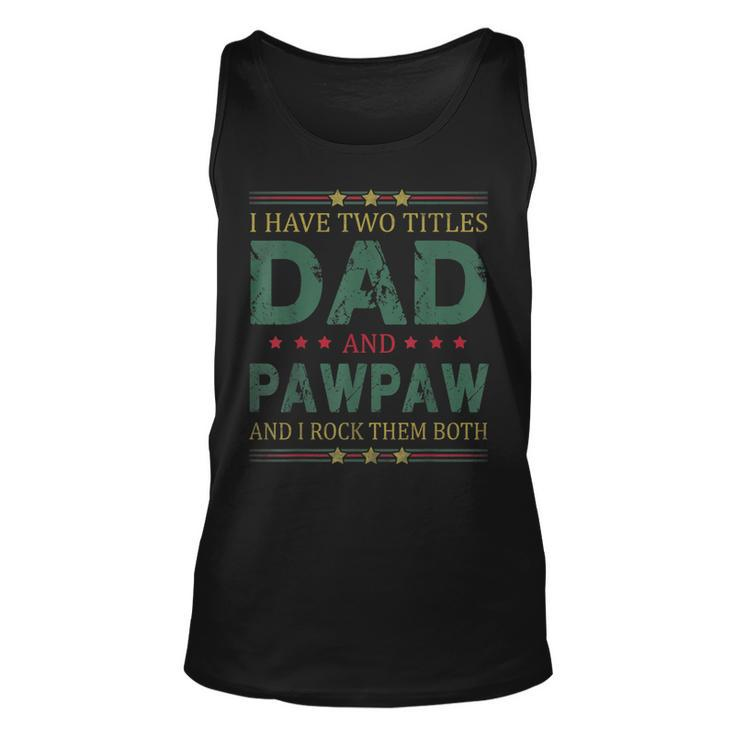 Mens I Have Two Titles Dad And Pawpaw Funny Fathers Day For Dad  Unisex Tank Top