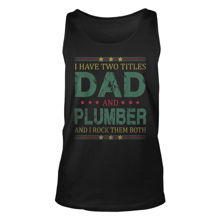 Mens I Have Two Titles Dad And Plumber Funny Fathers Day For Dad  Unisex Tank Top