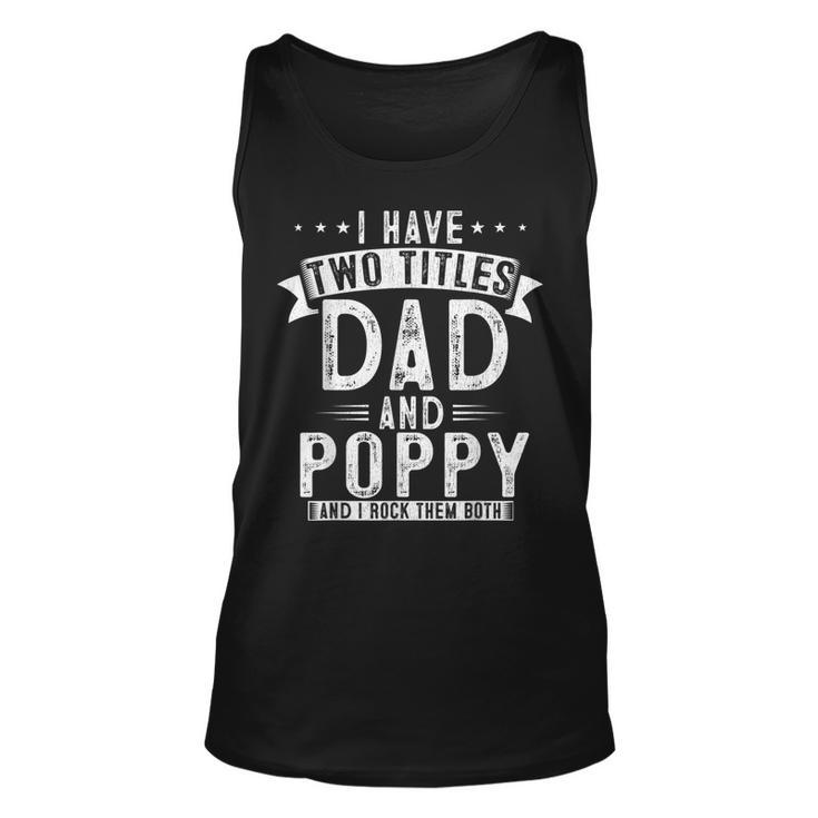 Mens I Have Two Titles Dad And Poppy Funny Fathers Papa  Unisex Tank Top