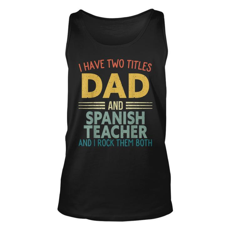 Mens I Have Two Titles Dad & Spanish Teacher Vintage Fathers Day  Unisex Tank Top