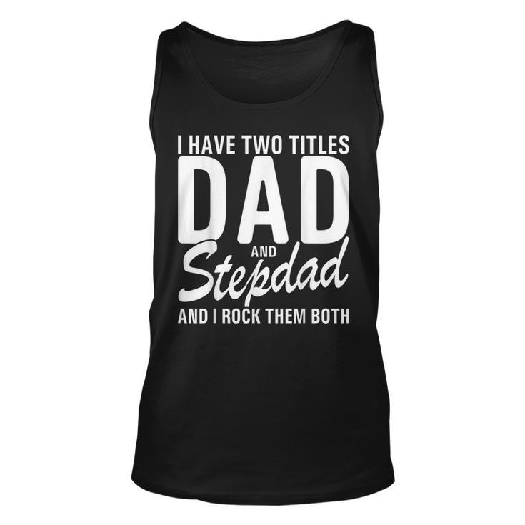 Mens I Have Two Titles Dad And Step Dad Cool For Stepdad  Unisex Tank Top