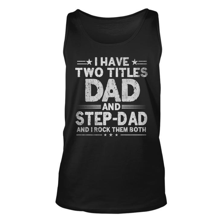 Mens I Have Two Titles Dad And Step Dad Funny Fathers Day Daddy   Unisex Tank Top