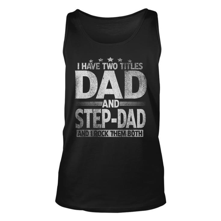 Mens I Have Two Titles Dad And Step Dad  Funny Fathers Day   Unisex Tank Top