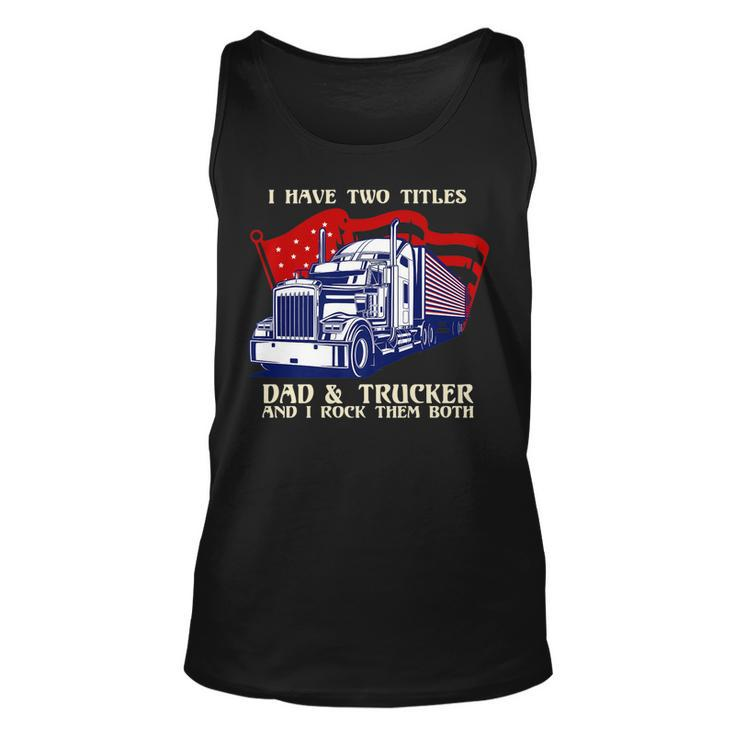Mens I Have Two Titles Dad & Trucker I Rock Them Both Fathers Day   V2 Unisex Tank Top