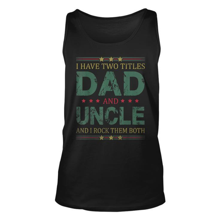 Mens I Have Two Titles Dad And Uncle Funny Fathers Day For Dad  Unisex Tank Top