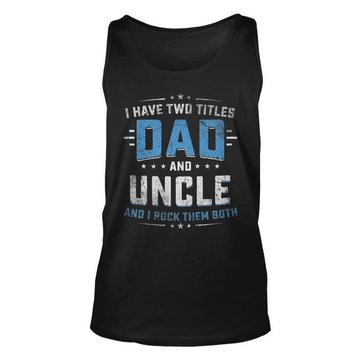 Mens I Have Two Titles Dad And Uncle I Rock Them Both Vintage   Unisex Tank Top