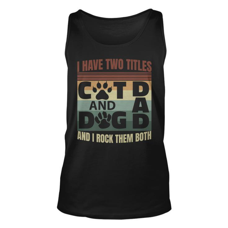 Mens I Have Two Titles Dog Dad And Cat Dad And I Rock Them Both   Unisex Tank Top