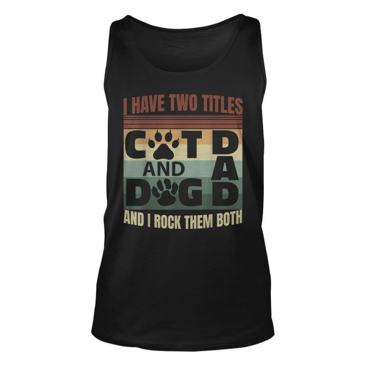 Mens I Have Two Titles Dog Dad And Cat Dad And I Rock Them Both  V2 Unisex Tank Top