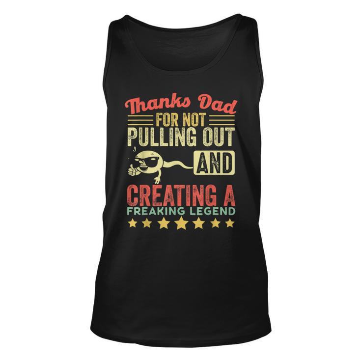 Mens Thanks Dad For Not Pulling Out And Creating A Legend Funny  Unisex Tank Top