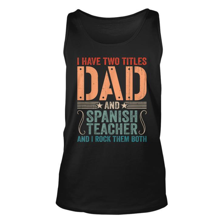 Mens Vintage Fathers Day I Have Two Titles Dad & Spanish Teacher  Unisex Tank Top