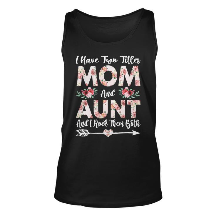 Mother Grandma I Have Two Titles Mom And Aunt Flowers Mothers Day 21 Mom Grandmother Unisex Tank Top