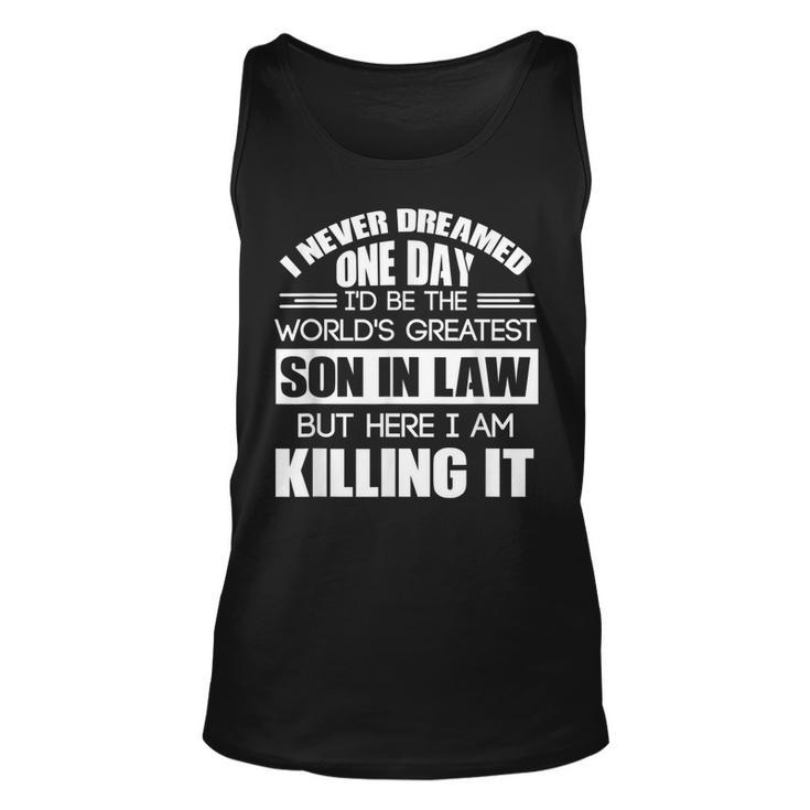 Never Dreamed One Day Id Be The Worlds Greatest Son In Law  Unisex Tank Top