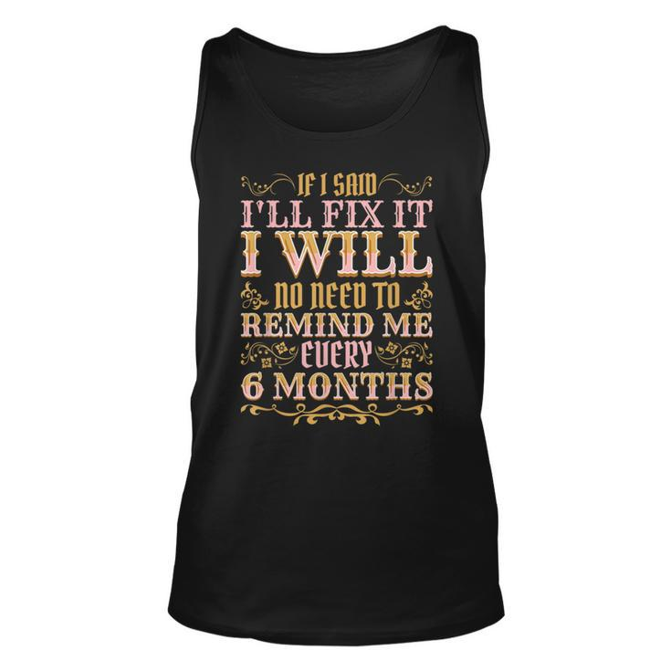 No Need To Remind Me Every 6 Months If I Said Ill Fix It  Unisex Tank Top