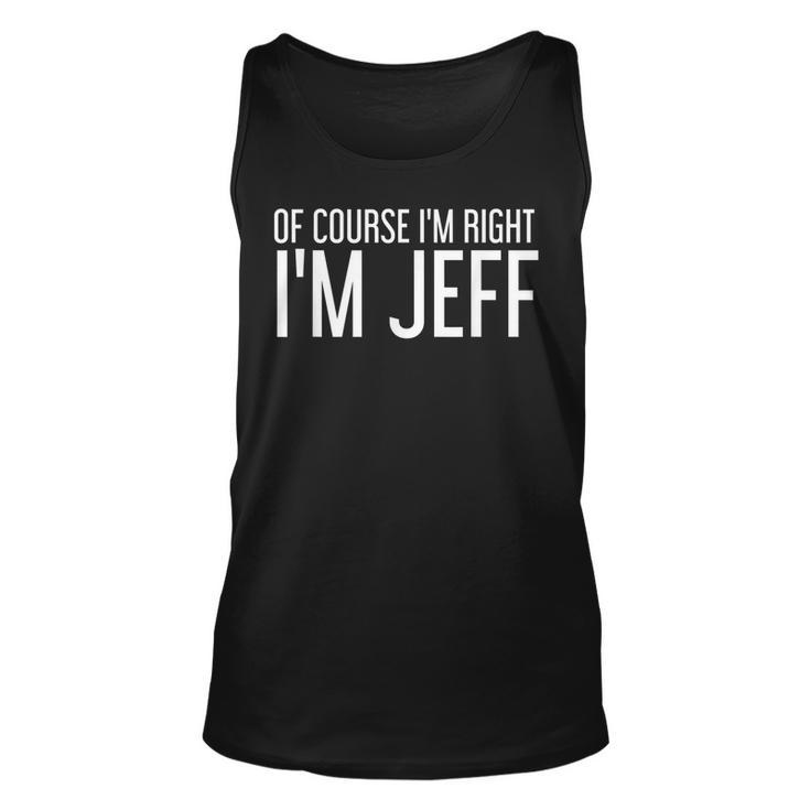 Of Course Im Right Im Jeff  Funny Gift Idea Unisex Tank Top