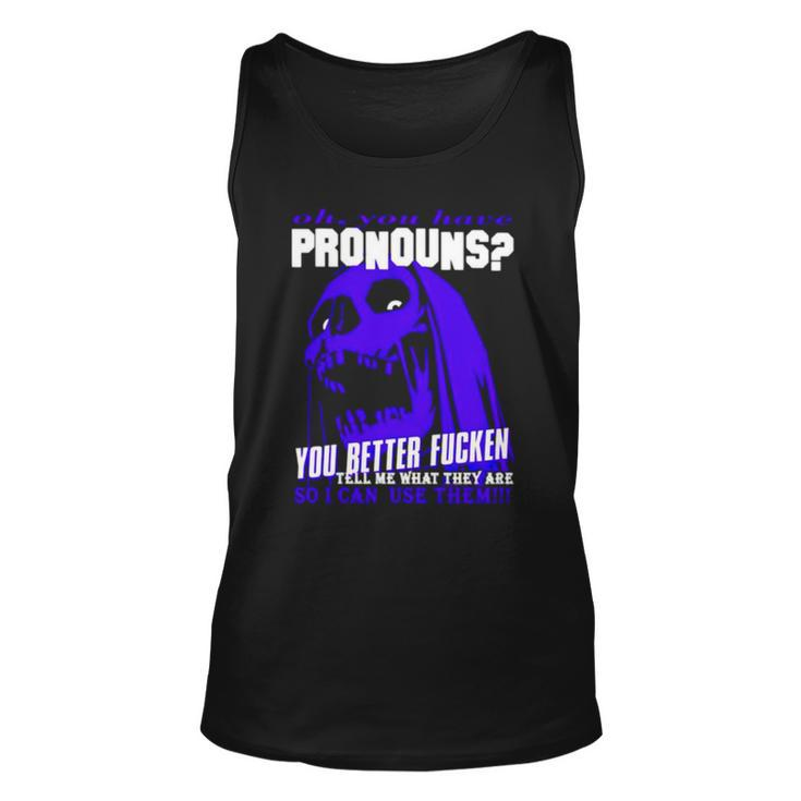 Oh You Have Pronouns You Better Fucken Tell Me What They Are Tank Top