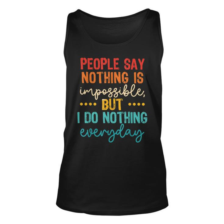 People Say Nothing Is Impossible But I Do Nothing Everyday  Unisex Tank Top