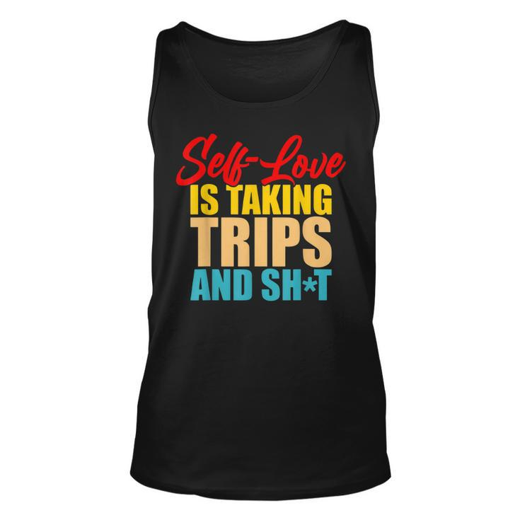Self-Love Is Taking Trips And Shit Apparel  Unisex Tank Top