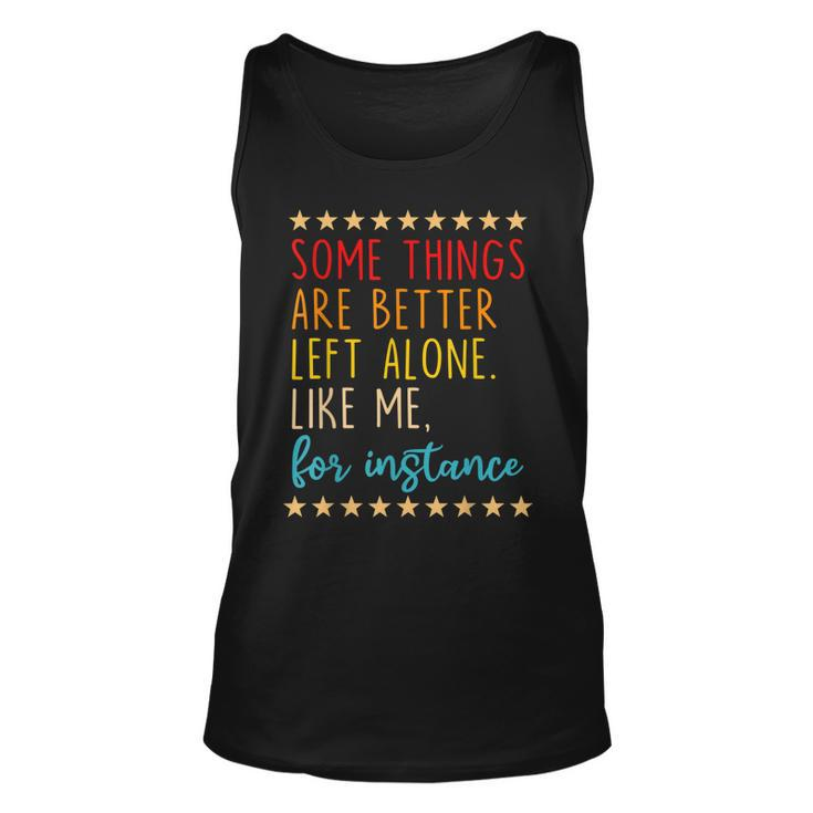Some Things Are Better Left Alone Like Me For Instance  V2 Unisex Tank Top